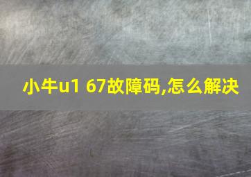 小牛u1 67故障码,怎么解决